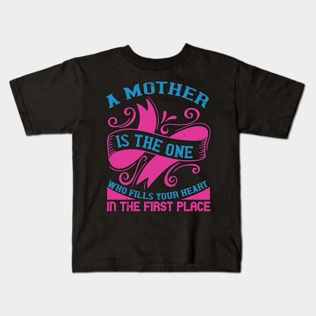 A mother is the one who fills your heart in the first place Kids T-Shirt by TS Studio